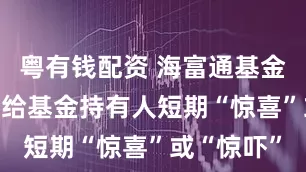 粤有钱配资 海富通基金江勇： 不给基金持有人短期“惊喜”或“惊吓”
